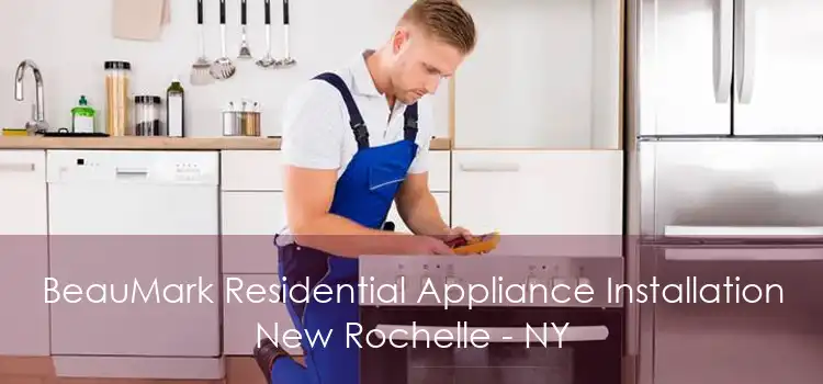 BeauMark Residential Appliance Installation New Rochelle - NY
