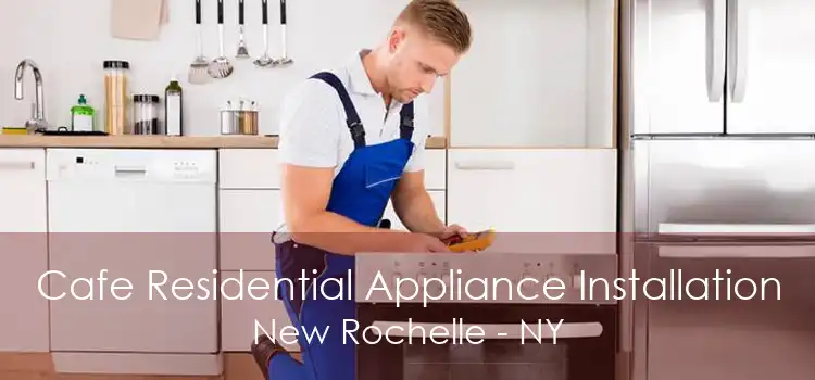 Cafe Residential Appliance Installation New Rochelle - NY
