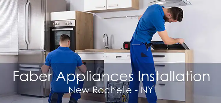 Faber Appliances Installation New Rochelle - NY