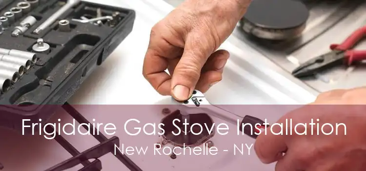 Frigidaire Gas Stove Installation New Rochelle - NY