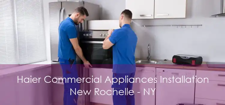 Haier Commercial Appliances Installation New Rochelle - NY