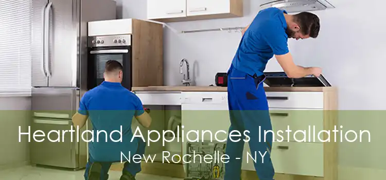 Heartland Appliances Installation New Rochelle - NY