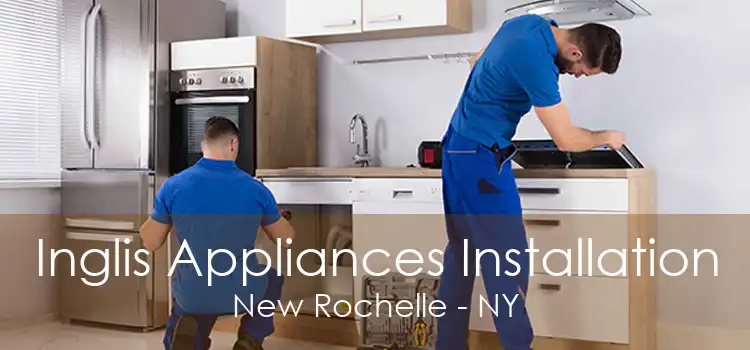 Inglis Appliances Installation New Rochelle - NY