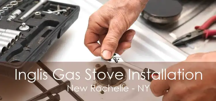 Inglis Gas Stove Installation New Rochelle - NY