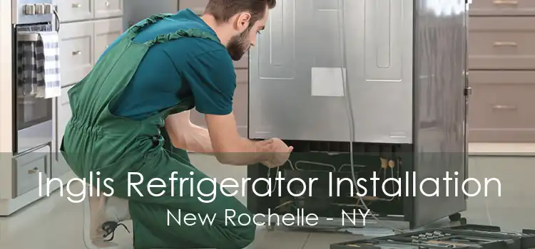 Inglis Refrigerator Installation New Rochelle - NY