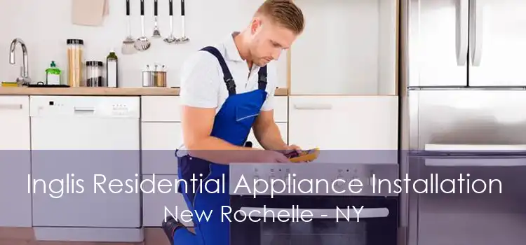 Inglis Residential Appliance Installation New Rochelle - NY