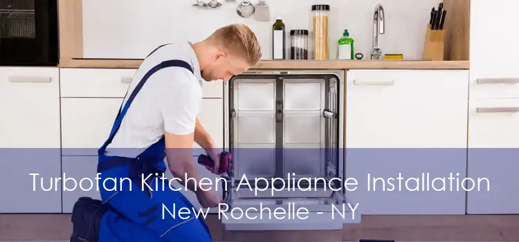 Turbofan Kitchen Appliance Installation New Rochelle - NY