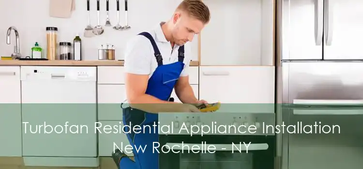 Turbofan Residential Appliance Installation New Rochelle - NY