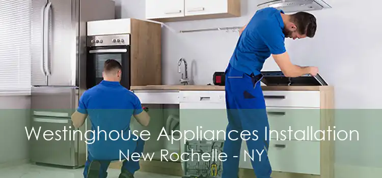 Westinghouse Appliances Installation New Rochelle - NY