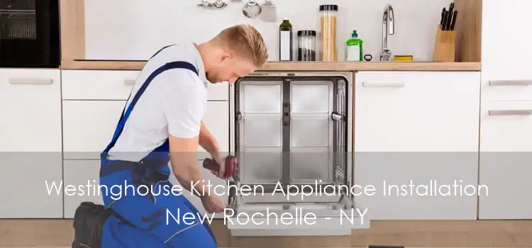 Westinghouse Kitchen Appliance Installation New Rochelle - NY