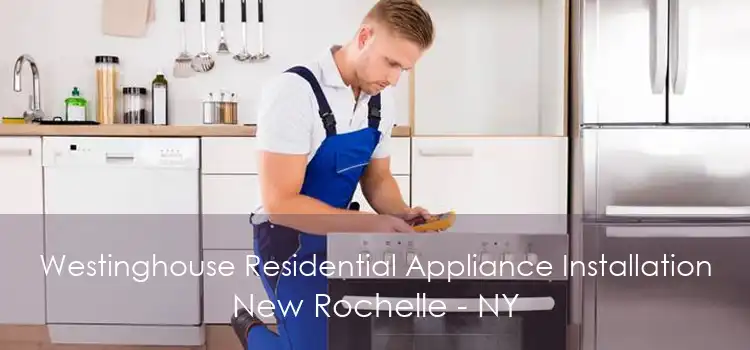 Westinghouse Residential Appliance Installation New Rochelle - NY