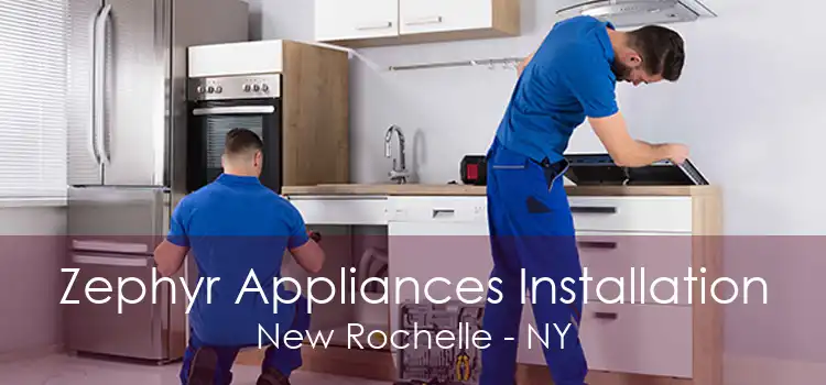 Zephyr Appliances Installation New Rochelle - NY